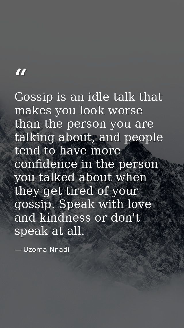 Gossip is an idle talk that makes you look worse than the person you are talking about, and people tend to have more con — Uzoma Nnadi