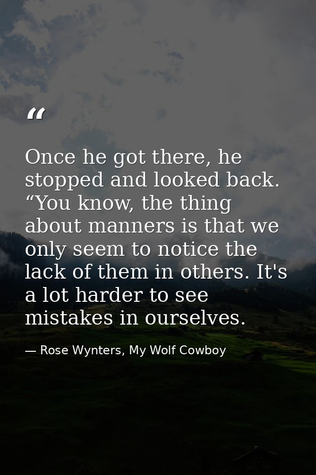 Once he got there, he stopped and looked back. “You know, the thing about manners is that we only seem to notice the lac — Rose Wynters, My Wolf Cowboy