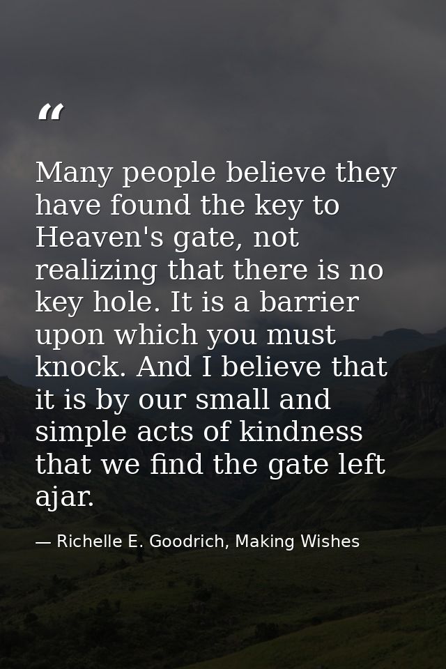 Many people believe they have found the key to Heaven's gate, not realizing that there is no key hole. It is a barrier u — Richelle E. Goodrich, Making Wishes