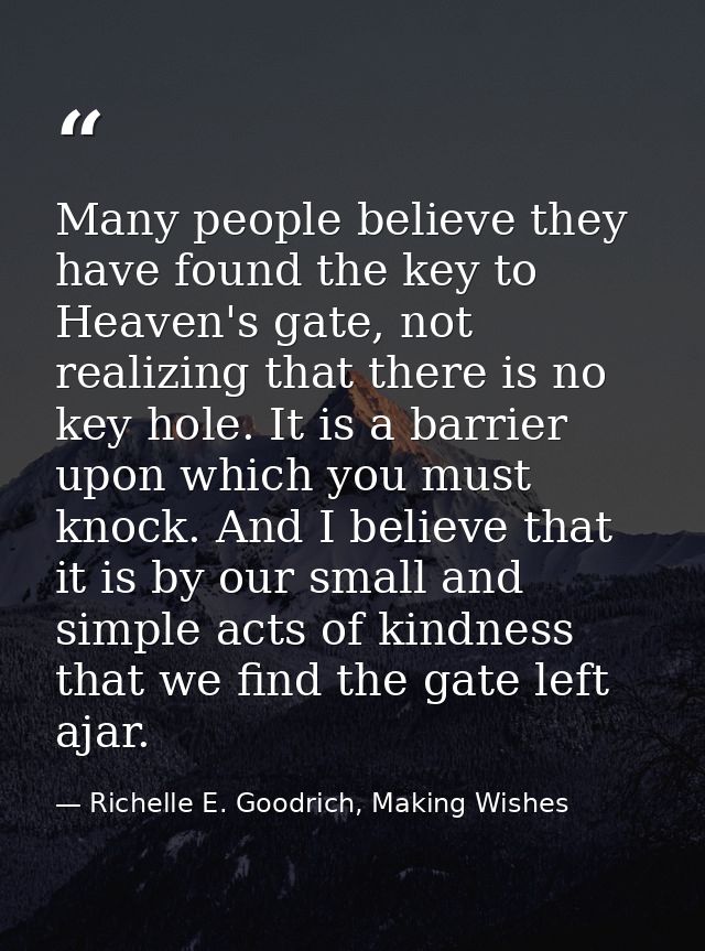 Many people believe they have found the key to Heaven's gate, not realizing that there is no key hole. It is a barrier u — Richelle E. Goodrich, Making Wishes