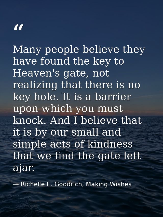 Many people believe they have found the key to Heaven's gate, not realizing that there is no key hole. It is a barrier u — Richelle E. Goodrich, Making Wishes