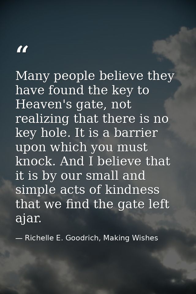 Many people believe they have found the key to Heaven's gate, not realizing that there is no key hole. It is a barrier u — Richelle E. Goodrich, Making Wishes