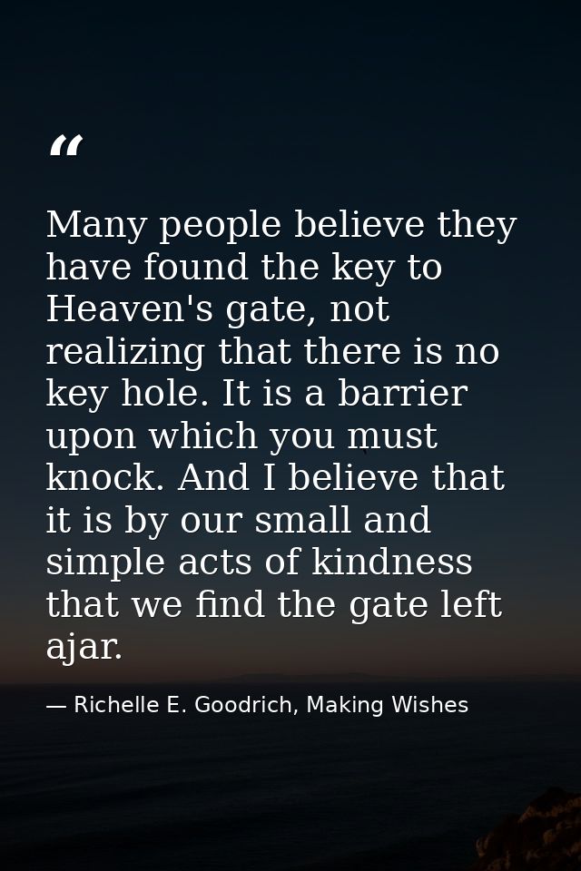 Many people believe they have found the key to Heaven's gate, not realizing that there is no key hole. It is a barrier u — Richelle E. Goodrich, Making Wishes