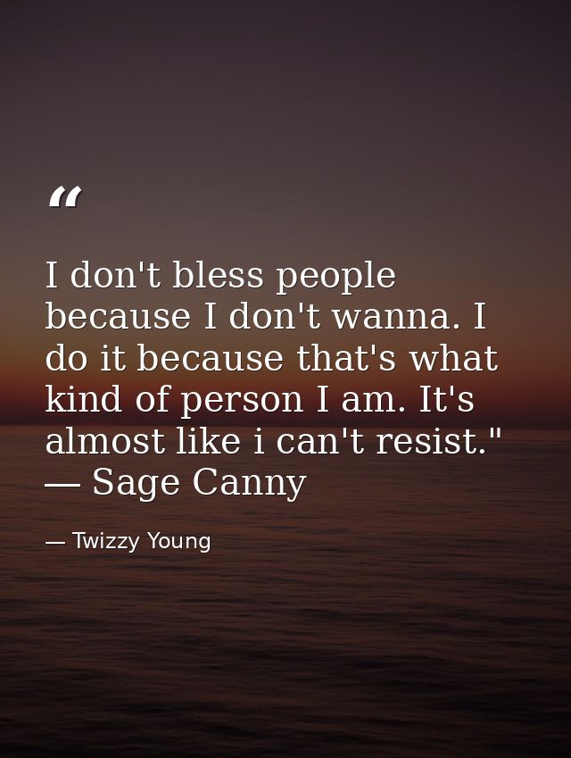 I don't bless people because I don't wanna. I do it because that's what kind of person I am. It's almost like i can't re — Twizzy Young