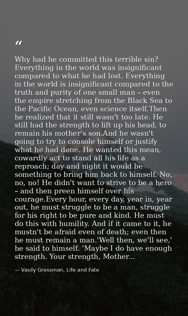Why had he committed this terrible sin? Everything in the world was insignificant compared to what he had lost. Everythi — Vasily Grossman, Life and Fate