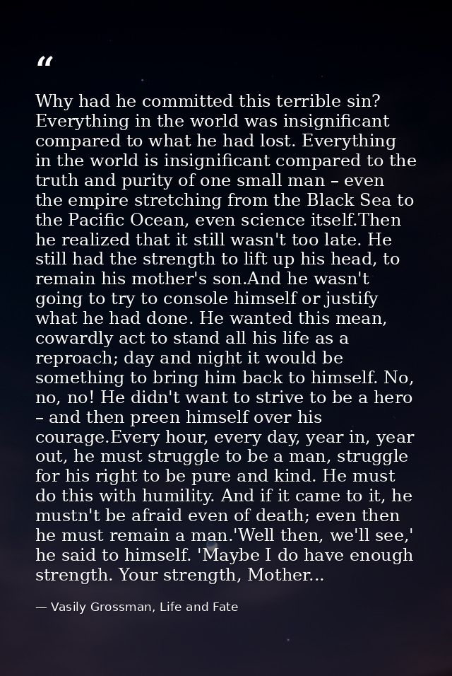 Why had he committed this terrible sin? Everything in the world was insignificant compared to what he had lost. Everythi — Vasily Grossman, Life and Fate