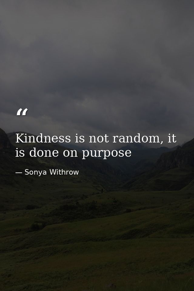Kindness is not random, it is done on purpose — Sonya Withrow