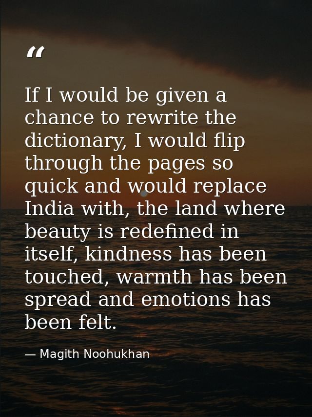 If I would be given a chance to rewrite the dictionary, I would flip through the pages so quick and would replace India  — Magith Noohukhan