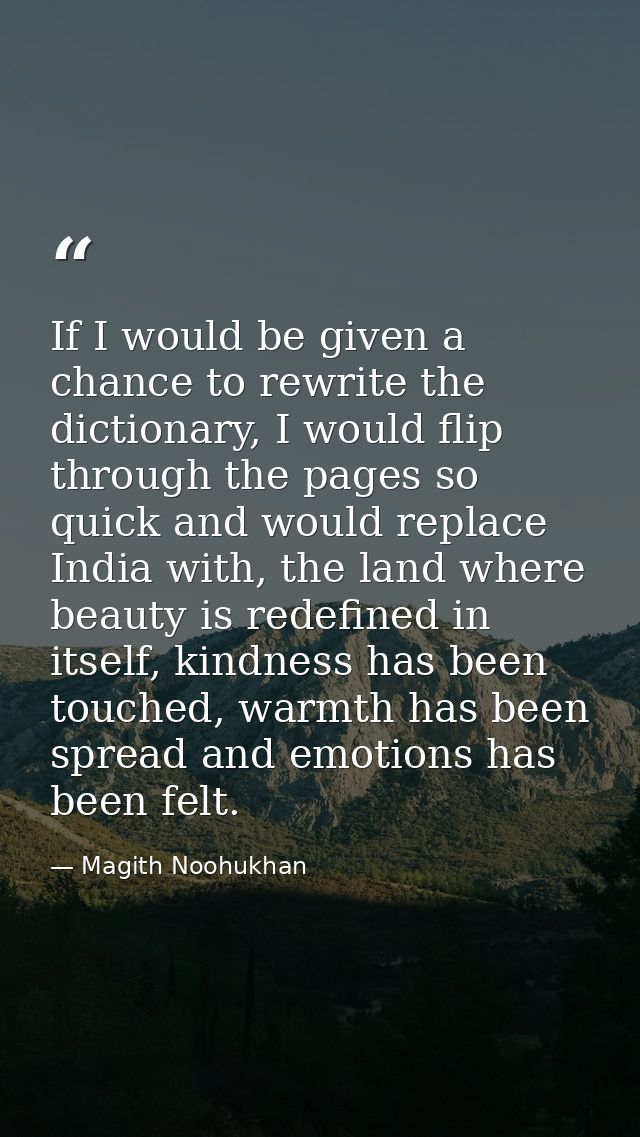 If I would be given a chance to rewrite the dictionary, I would flip through the pages so quick and would replace India  — Magith Noohukhan