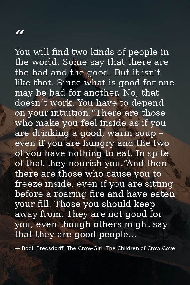 You will find two kinds of people in the world. Some say that there are the bad and the good. But it isn’t like that. Si — Bodil Bredsdorff, The Crow-Girl: The Children of Crow Cove