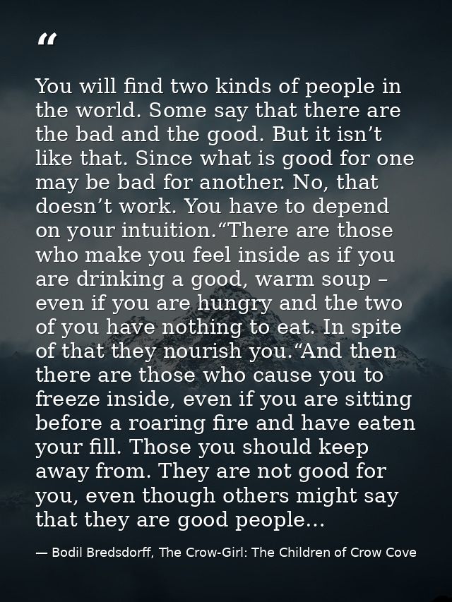 You will find two kinds of people in the world. Some say that there are the bad and the good. But it isn’t like that. Si — Bodil Bredsdorff, The Crow-Girl: The Children of Crow Cove