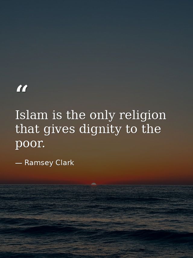 Islam is the only religion that gives dignity to the poor. — Ramsey Clark