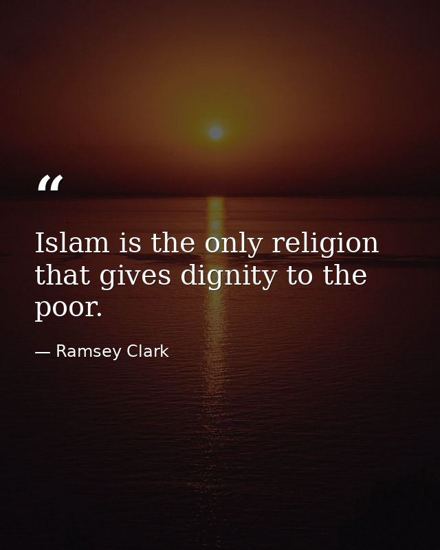 Islam is the only religion that gives dignity to the poor. — Ramsey Clark