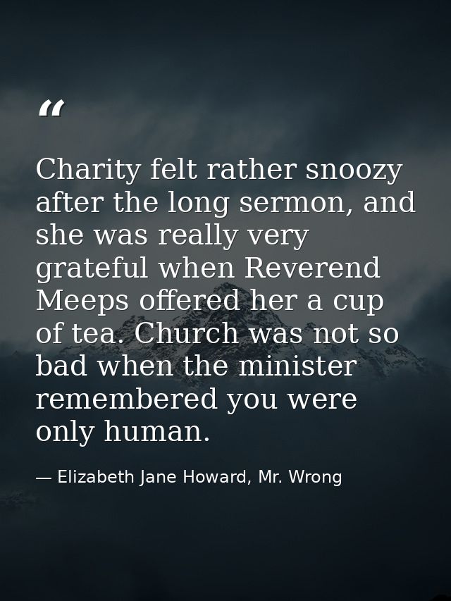 Charity felt rather snoozy after the long sermon, and she was really very grateful when Reverend Meeps offered her a cup — Elizabeth Jane Howard, Mr. Wrong