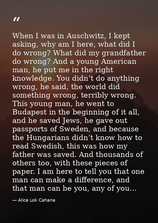 When I was in Auschwitz, I kept asking, why am I here, what did I do wrong? What did my grandfather do wrong? And a youn — Alice Lok Cahana