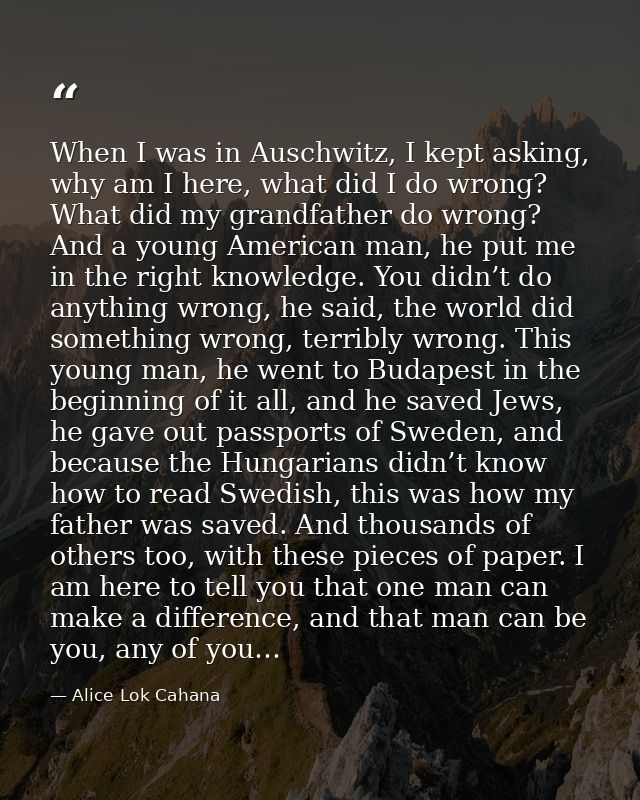 When I was in Auschwitz, I kept asking, why am I here, what did I do wrong? What did my grandfather do wrong? And a youn — Alice Lok Cahana