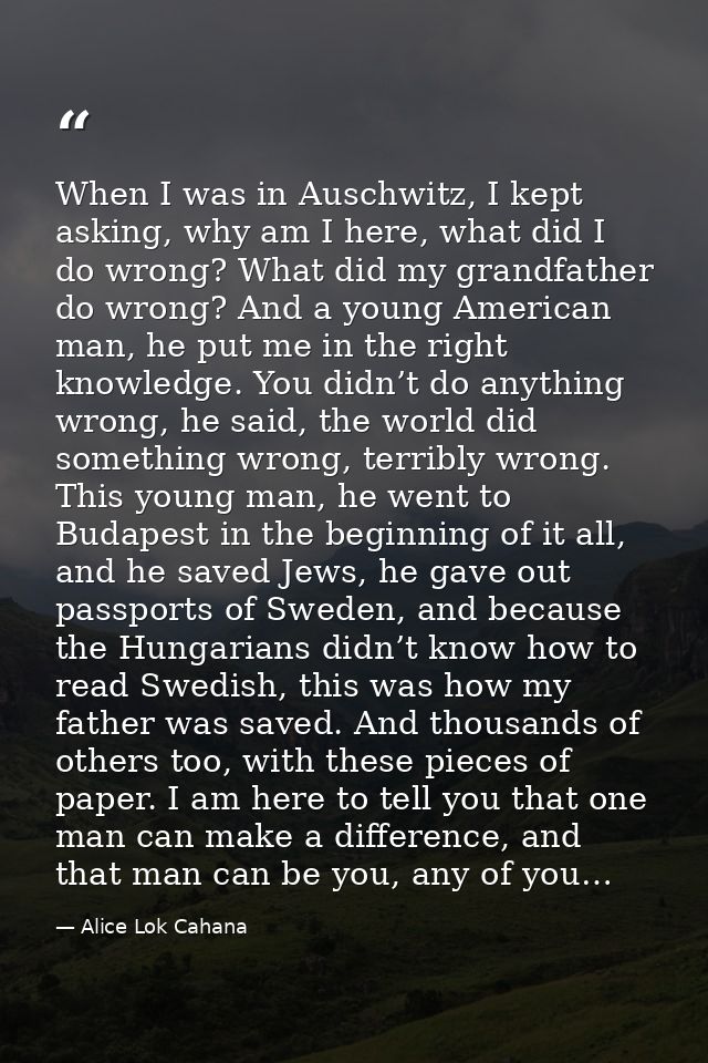 When I was in Auschwitz, I kept asking, why am I here, what did I do wrong? What did my grandfather do wrong? And a youn — Alice Lok Cahana