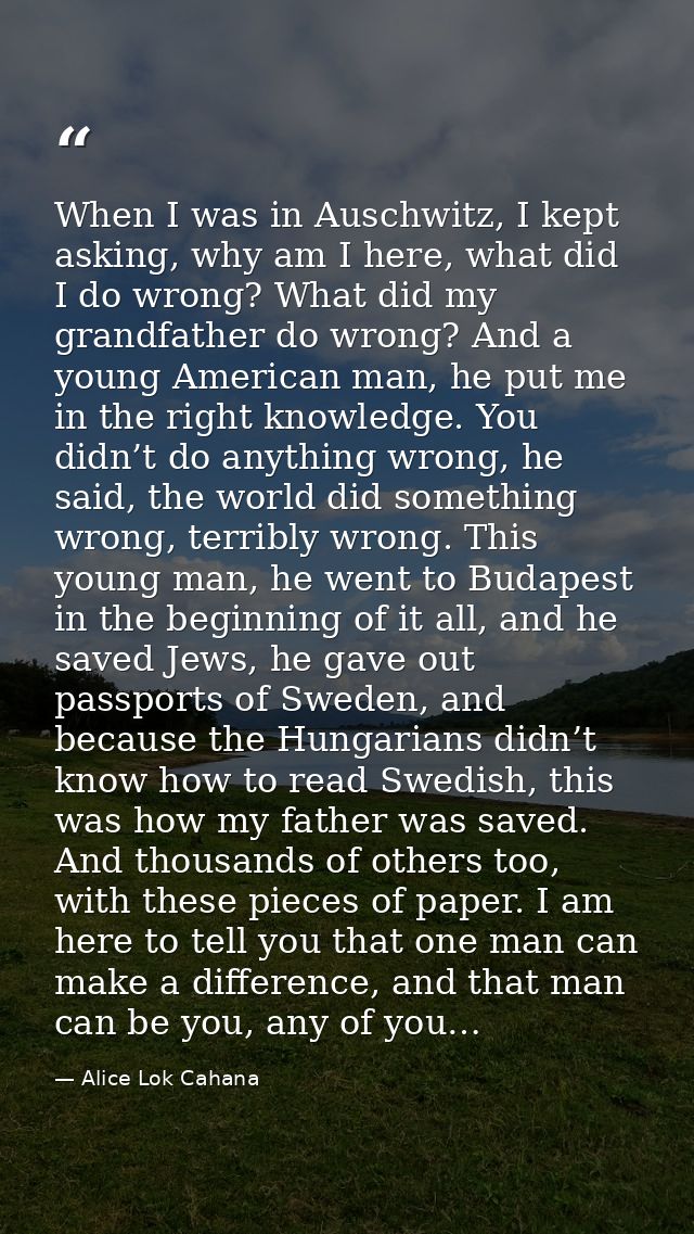When I was in Auschwitz, I kept asking, why am I here, what did I do wrong? What did my grandfather do wrong? And a youn — Alice Lok Cahana