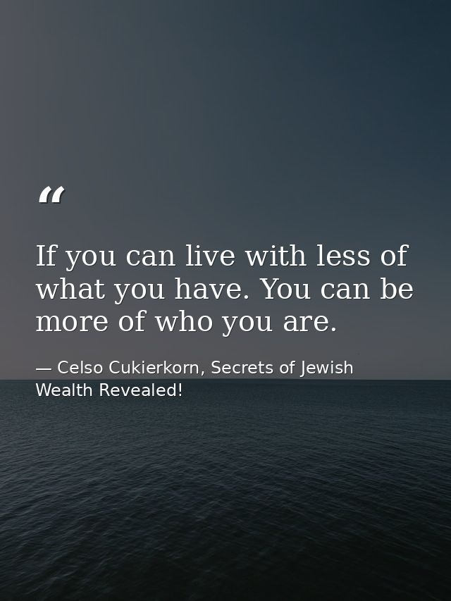 If you can live with less of what you have. You can be more of who you are. — Celso Cukierkorn, Secrets of Jewish Wealth Revealed!