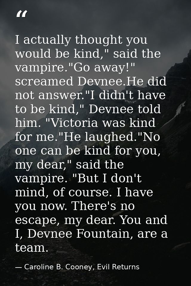 I actually thought you would be kind," said the vampire."Go away!" screamed Devnee.He did not answer."I didn't have to b — Caroline B. Cooney, Evil Returns