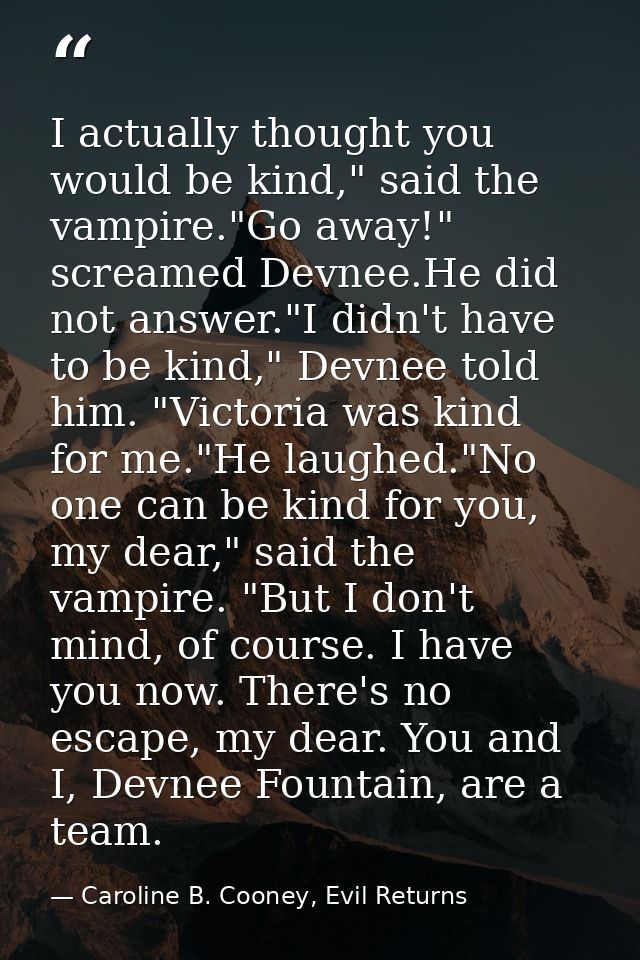 I actually thought you would be kind," said the vampire."Go away!" screamed Devnee.He did not answer."I didn't have to b — Caroline B. Cooney, Evil Returns
