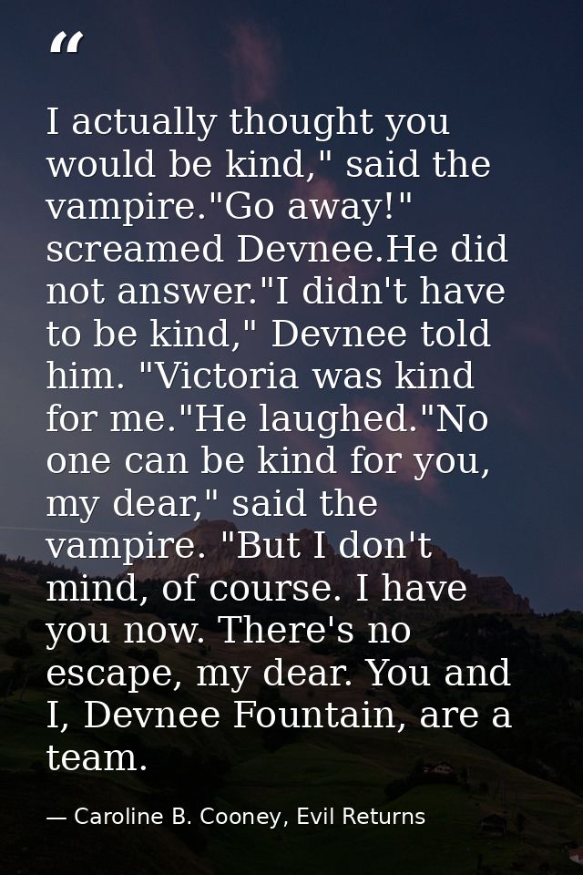 I actually thought you would be kind," said the vampire."Go away!" screamed Devnee.He did not answer."I didn't have to b — Caroline B. Cooney, Evil Returns