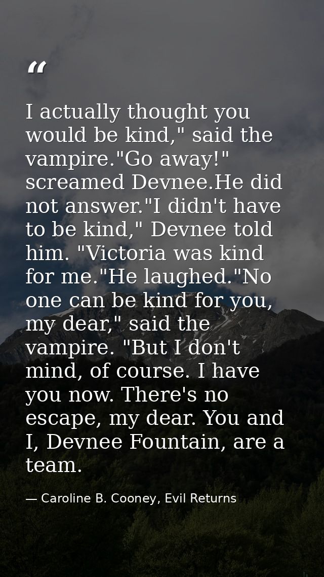 I actually thought you would be kind," said the vampire."Go away!" screamed Devnee.He did not answer."I didn't have to b — Caroline B. Cooney, Evil Returns