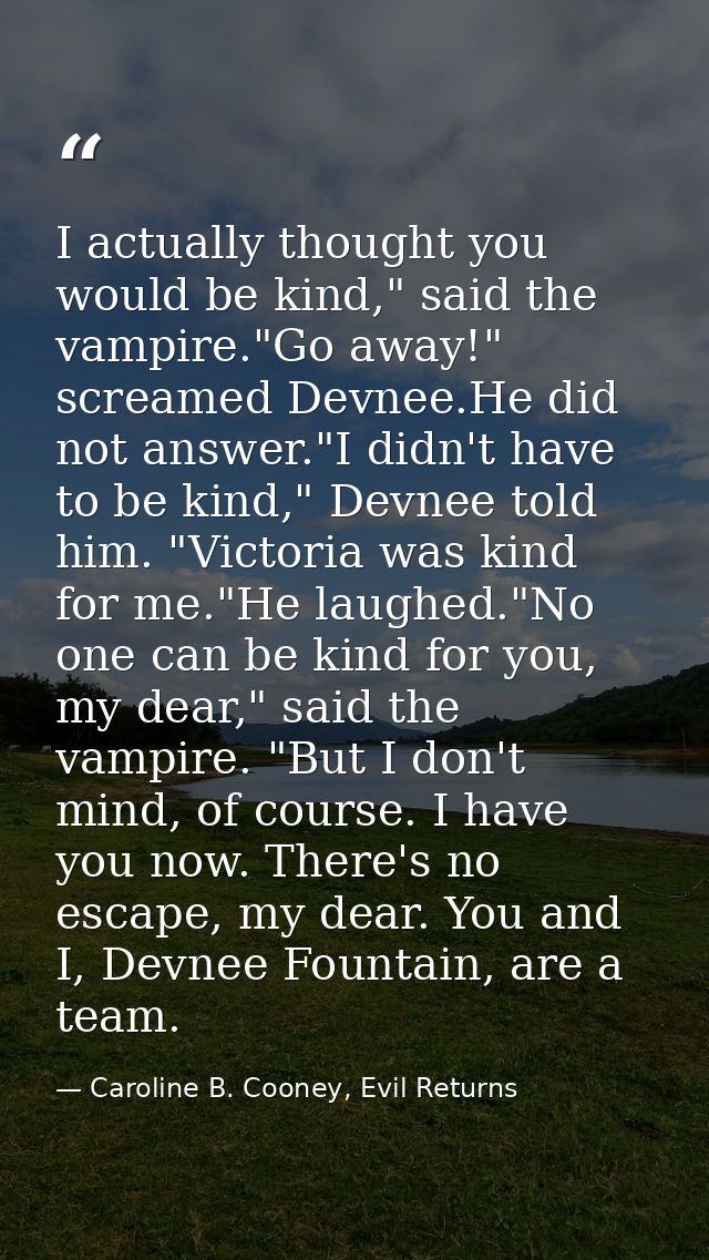 I actually thought you would be kind," said the vampire."Go away!" screamed Devnee.He did not answer."I didn't have to b — Caroline B. Cooney, Evil Returns