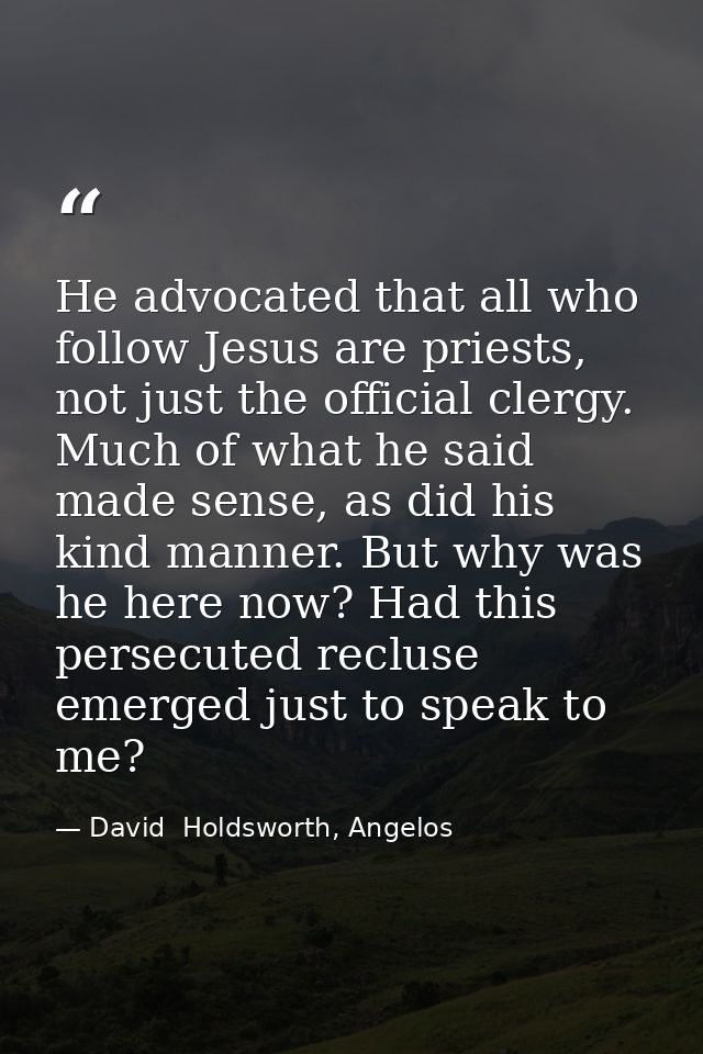 He advocated that all who follow Jesus are priests, not just the official clergy. Much of what he said made sense, as di — David  Holdsworth, Angelos