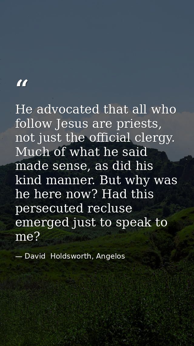 He advocated that all who follow Jesus are priests, not just the official clergy. Much of what he said made sense, as di — David  Holdsworth, Angelos