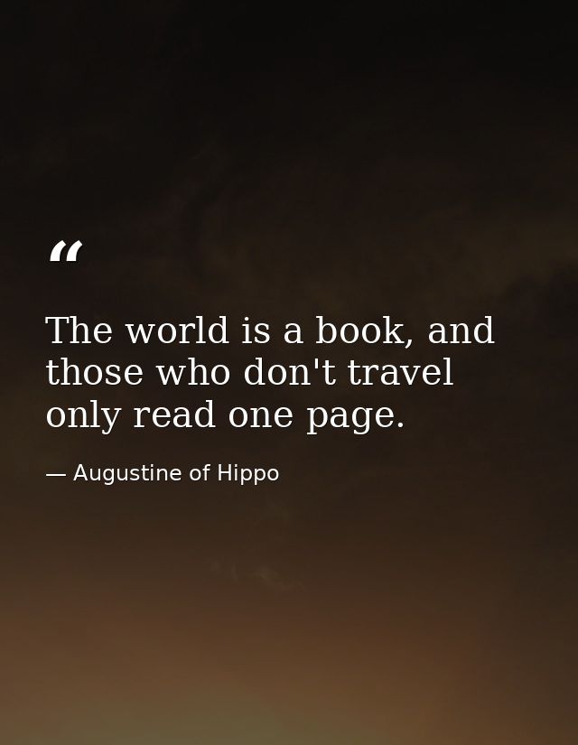The world is a book, and those who don't travel only read one page. — Augustine of Hippo
