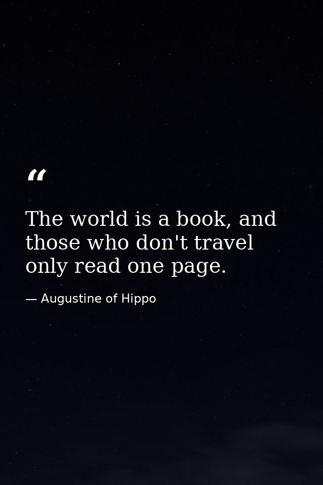 The world is a book, and those who don't travel only read one page. — Augustine of Hippo