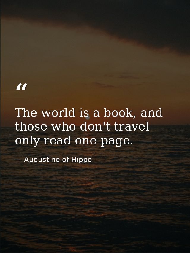 The world is a book, and those who don't travel only read one page. — Augustine of Hippo