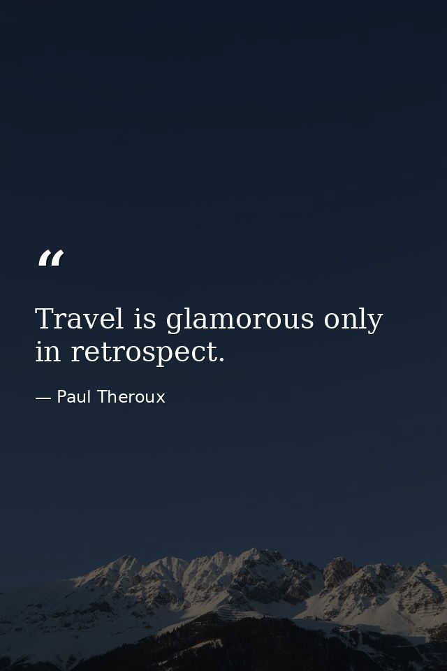 Travel is glamorous only in retrospect. — Paul Theroux