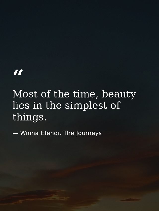 Most of the time, beauty lies in the simplest of things. — Winna Efendi, The Journeys