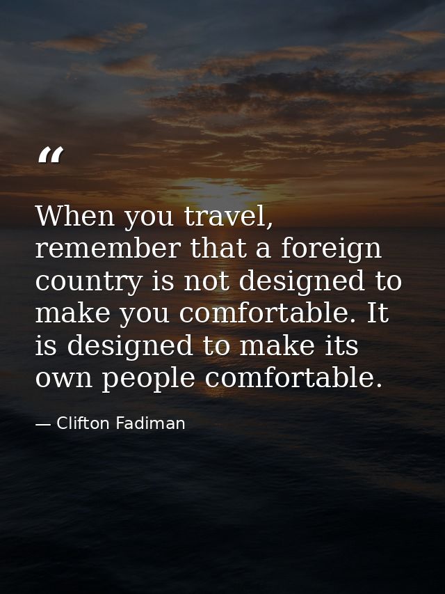 When you travel, remember that a foreign country is not designed to make you comfortable. It is designed to make its own — Clifton Fadiman