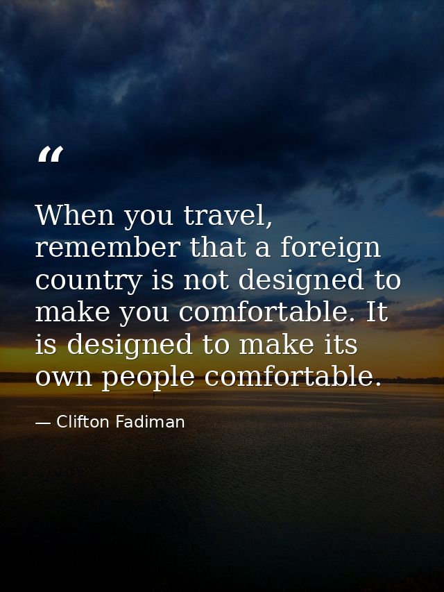 When you travel, remember that a foreign country is not designed to make you comfortable. It is designed to make its own — Clifton Fadiman