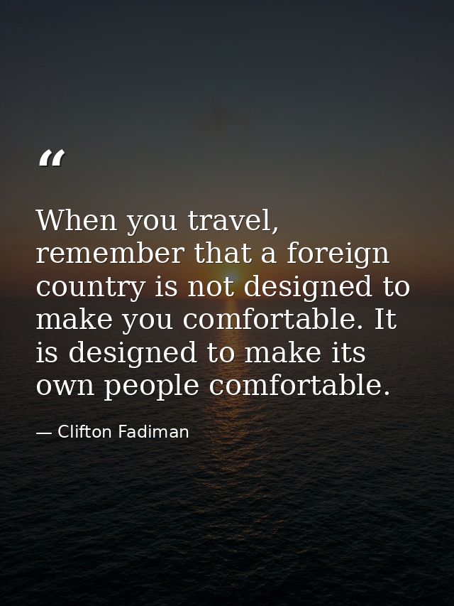 When you travel, remember that a foreign country is not designed to make you comfortable. It is designed to make its own — Clifton Fadiman