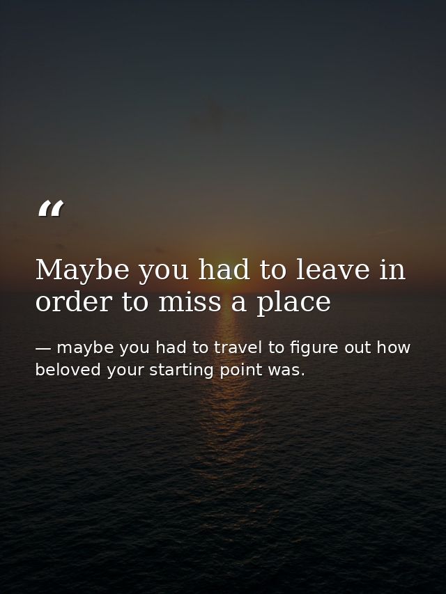 Maybe you had to leave in order to miss a place — maybe you had to travel to figure out how beloved your starting point was.