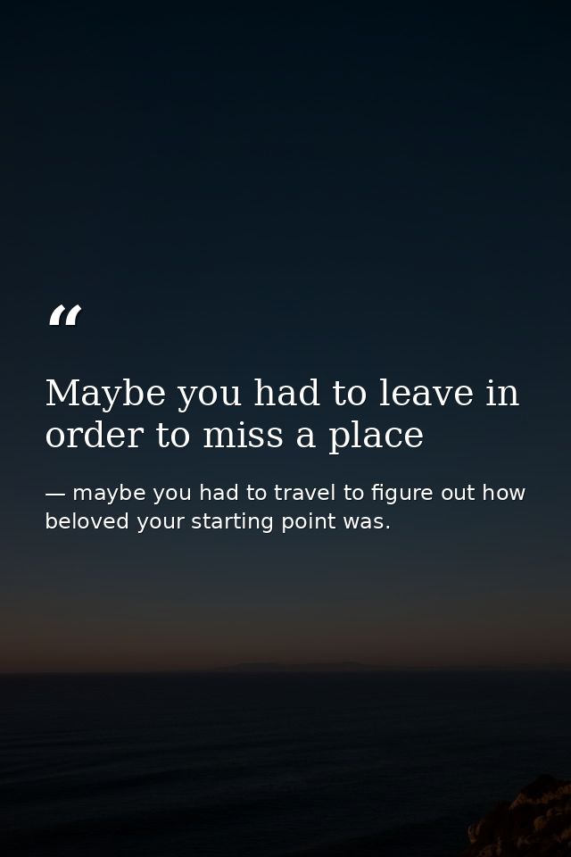 Maybe you had to leave in order to miss a place — maybe you had to travel to figure out how beloved your starting point was.