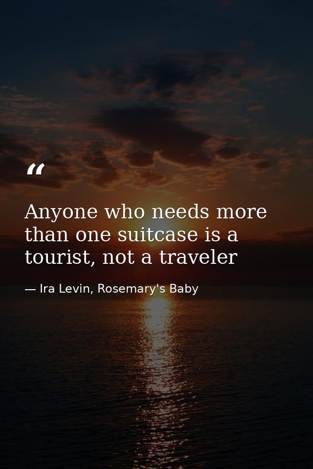 Anyone who needs more than one suitcase is a tourist, not a traveler — Ira Levin, Rosemary's Baby