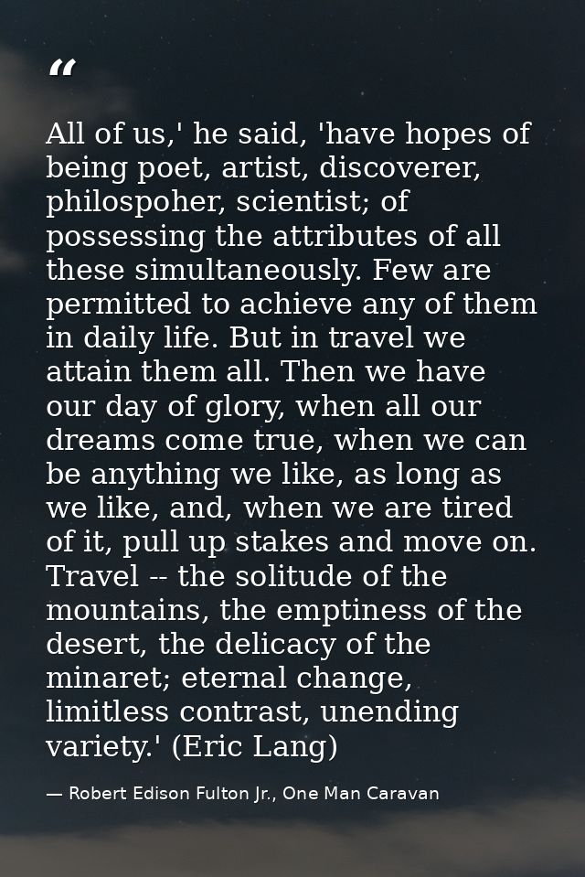 All of us,' he said, 'have hopes of being poet, artist, discoverer, philospoher, scientist; of possessing the attributes — Robert Edison Fulton Jr., One Man Caravan