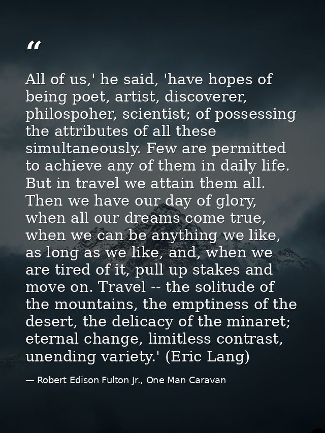 All of us,' he said, 'have hopes of being poet, artist, discoverer, philospoher, scientist; of possessing the attributes — Robert Edison Fulton Jr., One Man Caravan