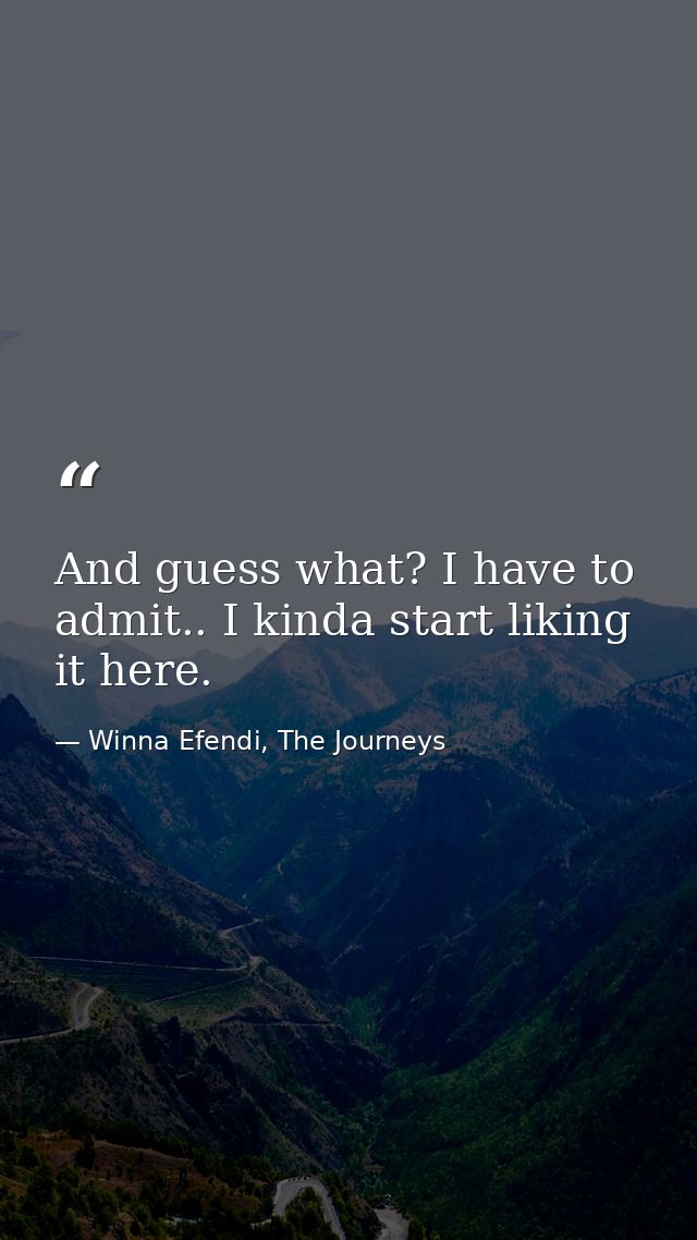 And guess what? I have to admit.. I kinda start liking it here. — Winna Efendi, The Journeys