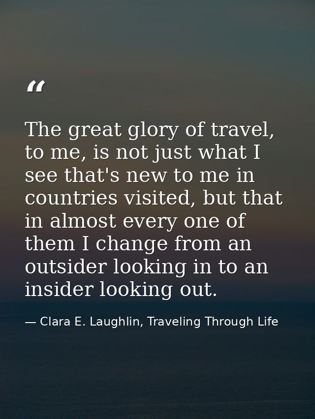 The great glory of travel, to me, is not just what I see that's new to me in countries visited, but that in almost every — Clara E. Laughlin, Traveling Through Life