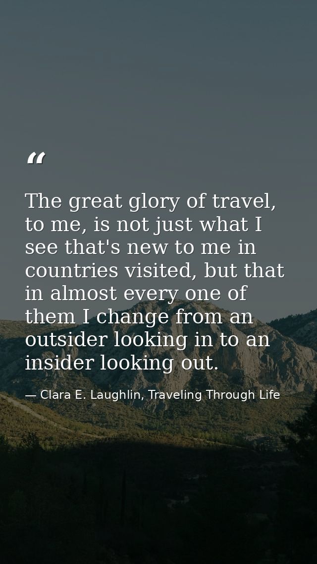The great glory of travel, to me, is not just what I see that's new to me in countries visited, but that in almost every — Clara E. Laughlin, Traveling Through Life