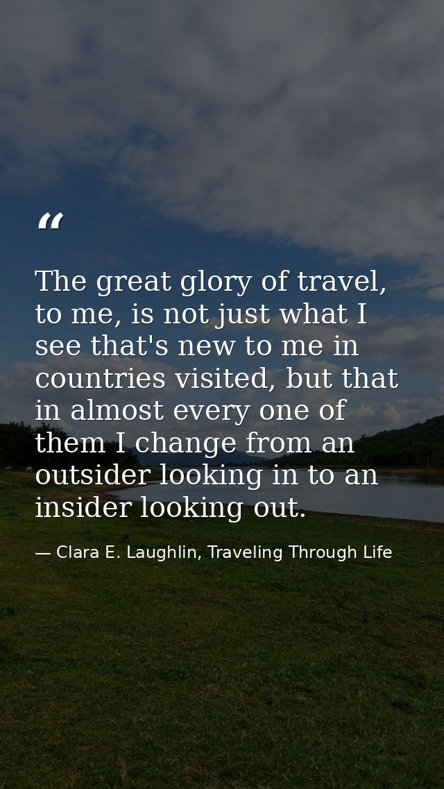 The great glory of travel, to me, is not just what I see that's new to me in countries visited, but that in almost every — Clara E. Laughlin, Traveling Through Life