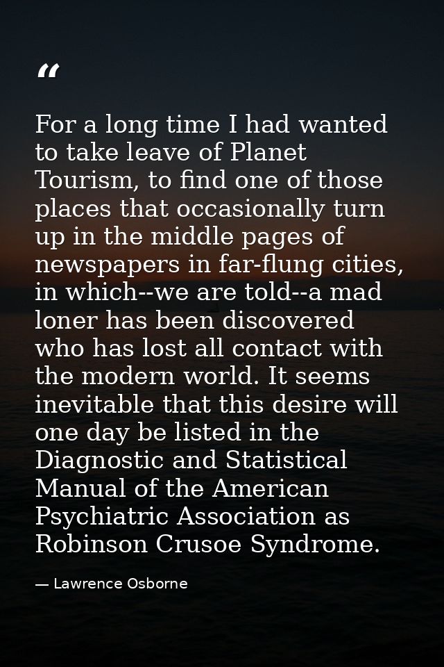 For a long time I had wanted to take leave of Planet Tourism, to find one of those places that occasionally turn up in t — Lawrence Osborne