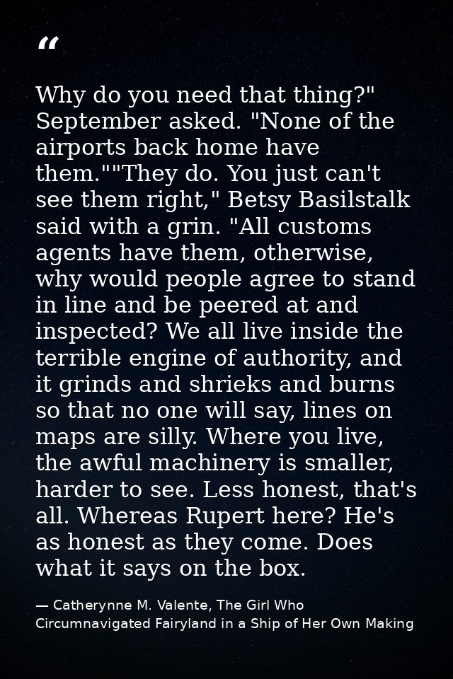 Why do you need that thing?" September asked. "None of the airports back home have them.""They do. You just can't see th — Catherynne M. Valente, The Girl Who Circumnavigated Fairyland in a Ship of Her Own Making