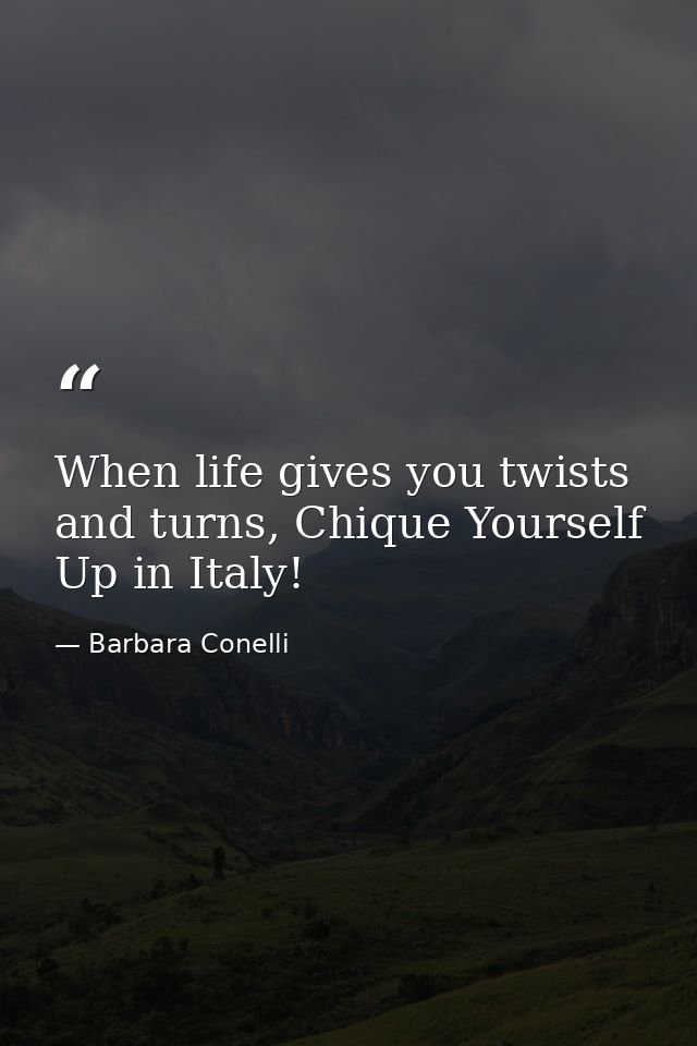 When life gives you twists and turns, Chique Yourself Up in Italy! — Barbara Conelli
